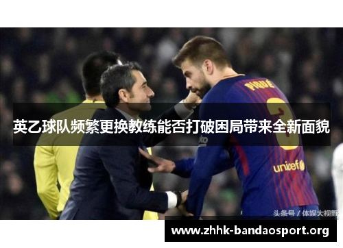 英乙球队频繁更换教练能否打破困局带来全新面貌
