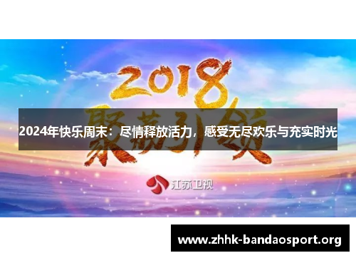 2024年快乐周末：尽情释放活力，感受无尽欢乐与充实时光