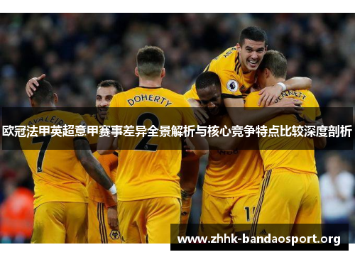 欧冠法甲英超意甲赛事差异全景解析与核心竞争特点比较深度剖析